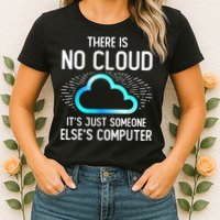 Tech Humor There Is No Cloud, Just Someone Else's Computer Women's T-Shirt