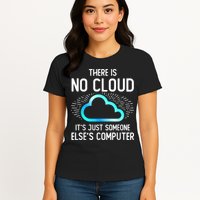 Tech Humor There Is No Cloud, Just Someone Else's Computer Women's T-Shirt