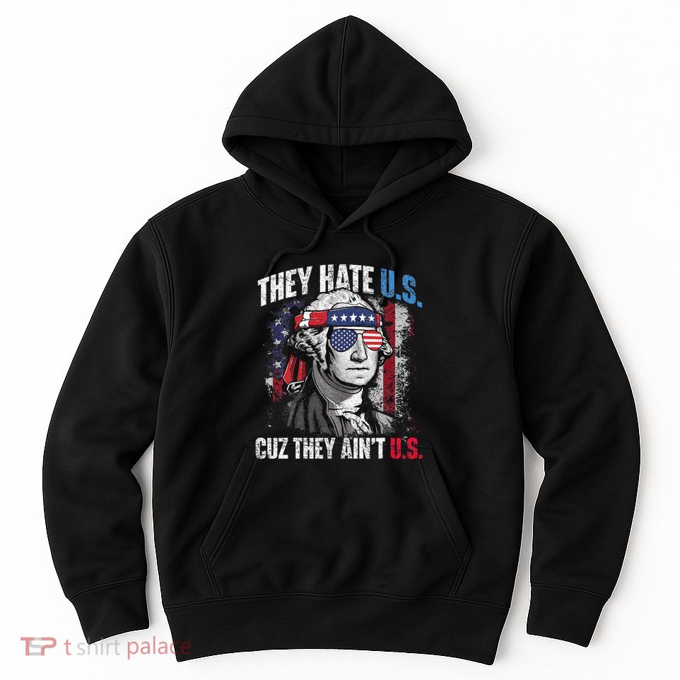 They Hate Us Cuz They Ain't Us USA American Flag 4th of July Hoodie