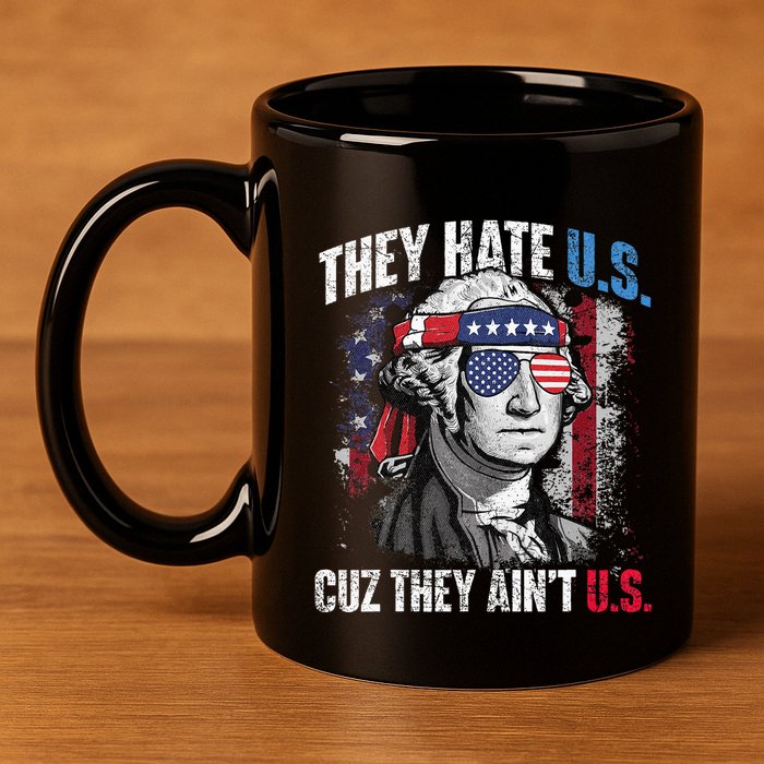 They Hate Us Cuz They Ain't Us USA American Flag 4th of July 11oz C Handle Ceramic Mug