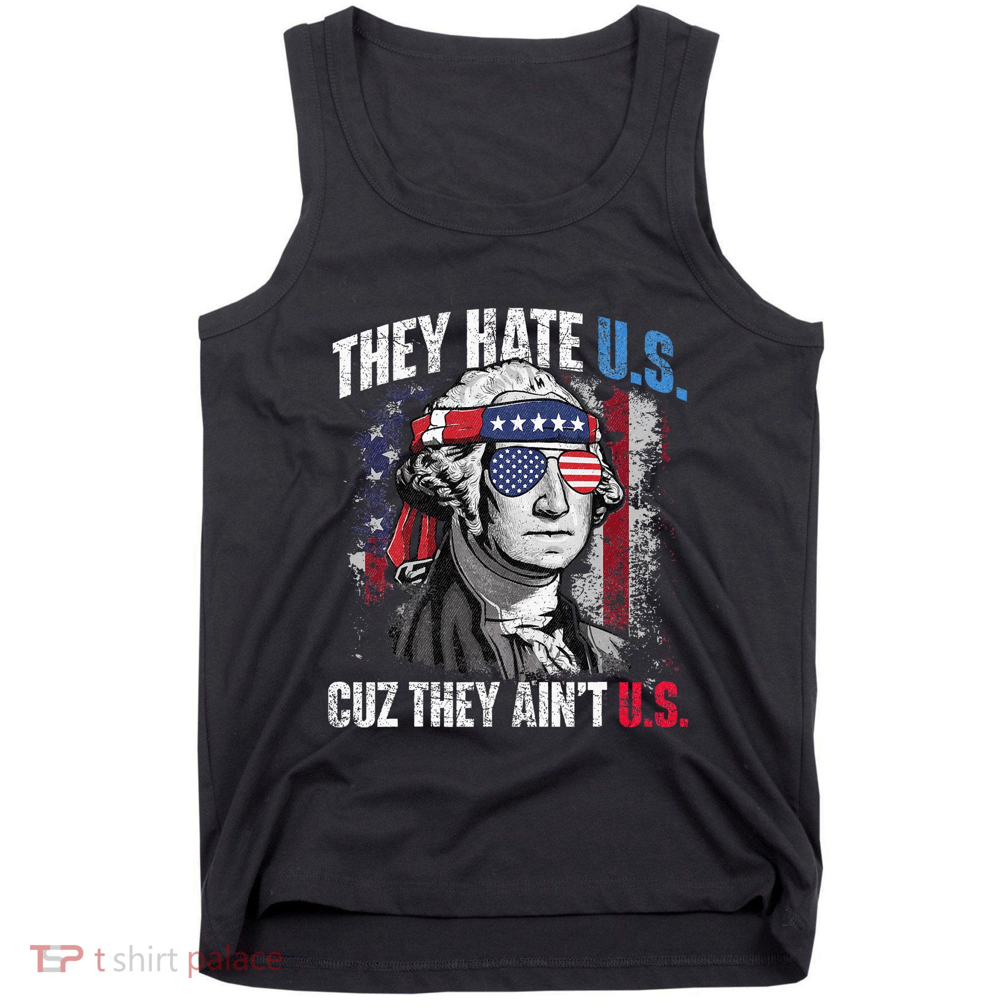 They Hate Us Cuz They Ain't Us USA American Flag 4th of July Tank Top
