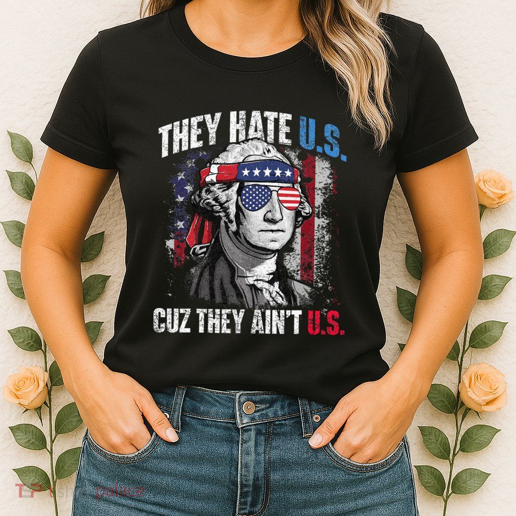 They Hate Us Cuz They Ain't Us USA American Flag 4th of July Womens T-Shirt