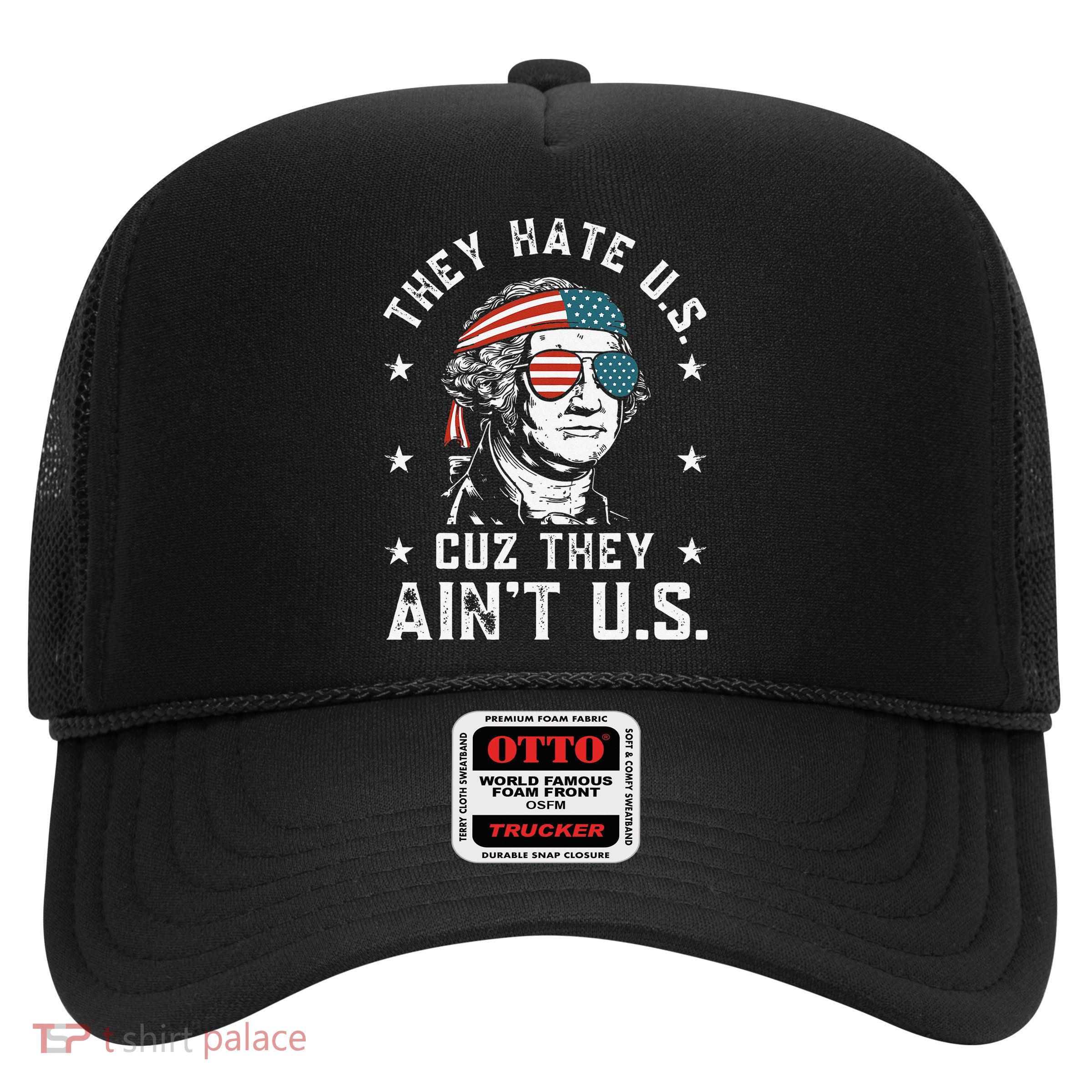 They Hate Us Cuz They Ain't Us Funny 4th of July Trucker Hat