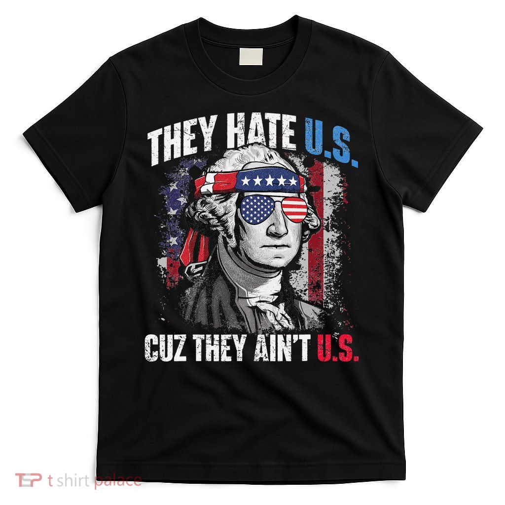 They Hate Us Cuz They Ain't Us USA American Flag 4th of July T-Shirt