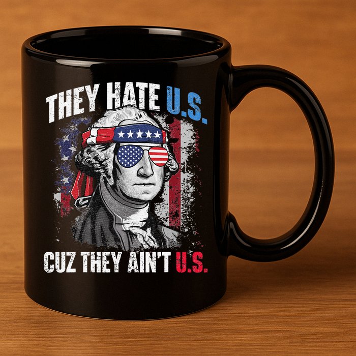 They Hate Us Cuz They Ain't Us USA American Flag 4th of July 11oz C Handle Ceramic Mug