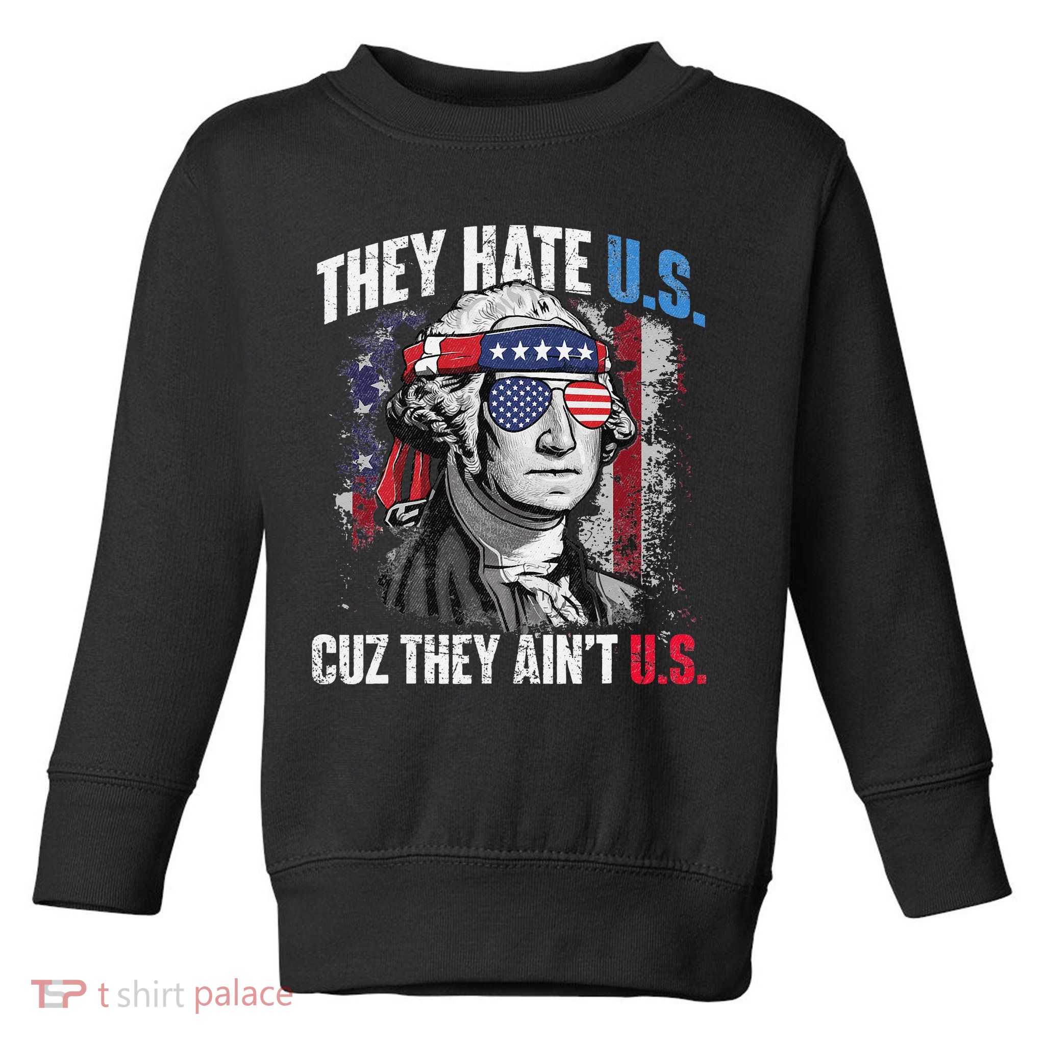 They Hate Us Cuz They Ain't Us USA American Flag 4th of July Toddler Sweatshirt