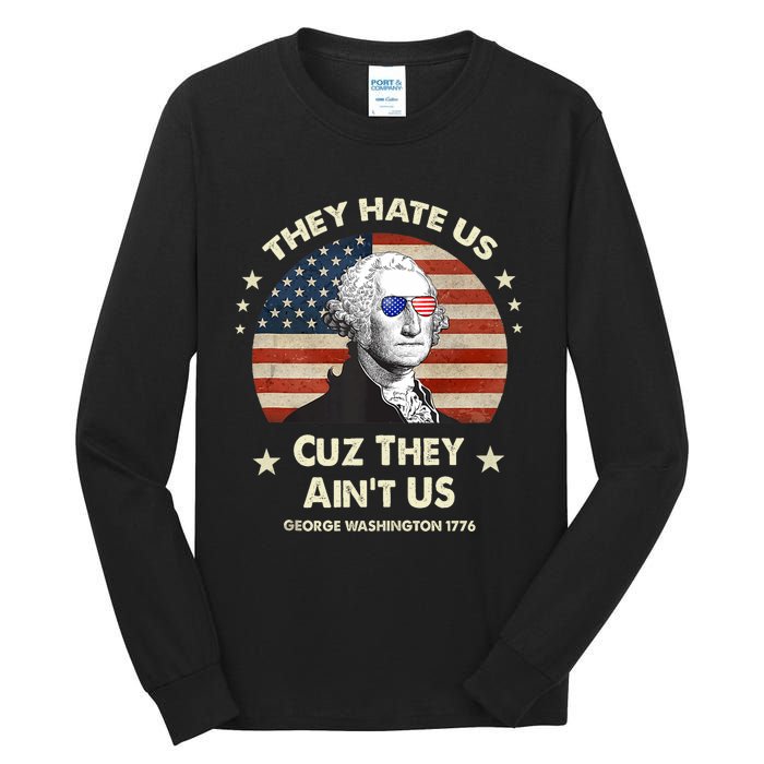 They Hate Us Cuz They Aint Us George Washington 4th Of July Tall Long Sleeve T-Shirt