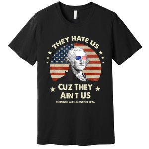 They Hate Us Cuz They Aint Us George Washington 4th Of July Premium T-Shirt