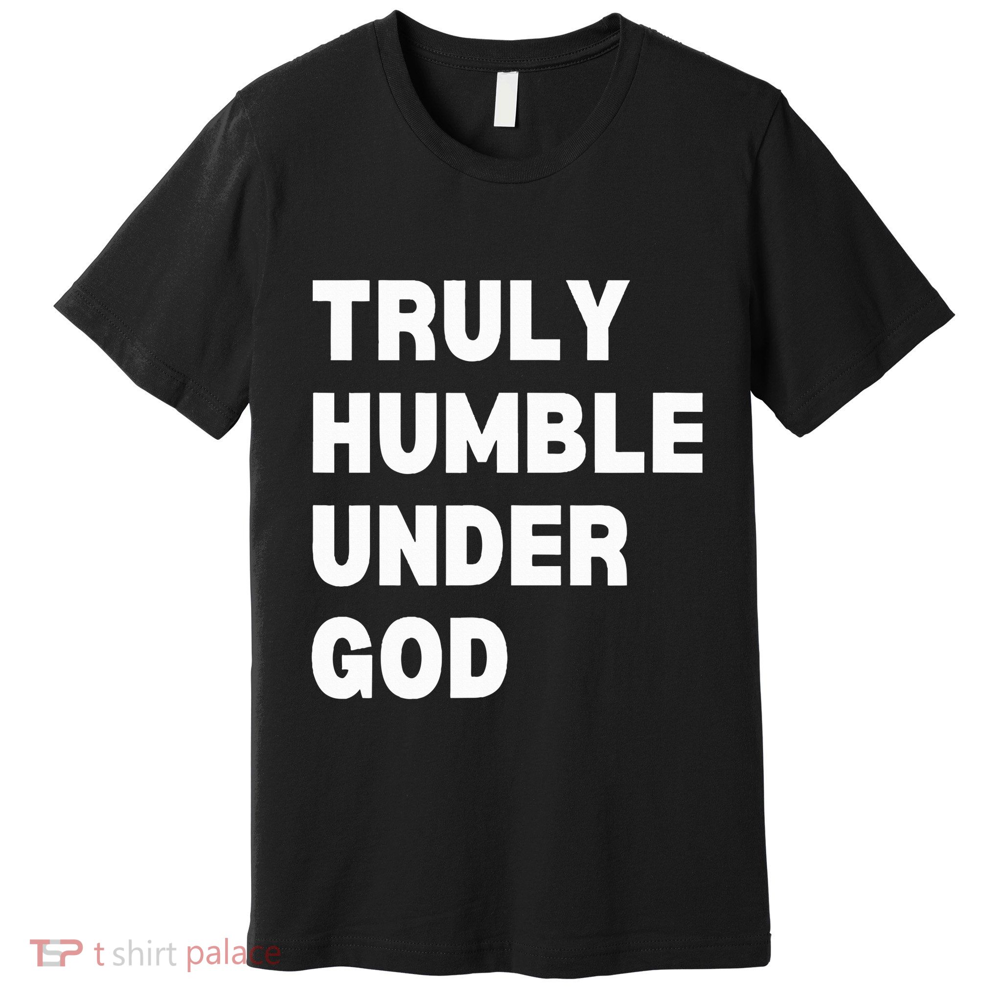 Truly Humble Under God  Premium T-Shirt