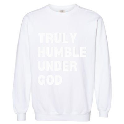 Truly Humble Under God  Garment-Dyed Sweatshirt