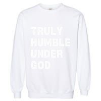 Truly Humble Under God  Garment-Dyed Sweatshirt