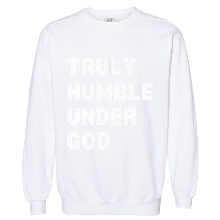Truly Humble Under God  Garment-Dyed Sweatshirt
