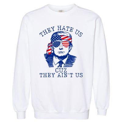 They Hate Us Cuz They AinT Us Funny Trump 4th Of July 2024 Garment-Dyed Sweatshirt