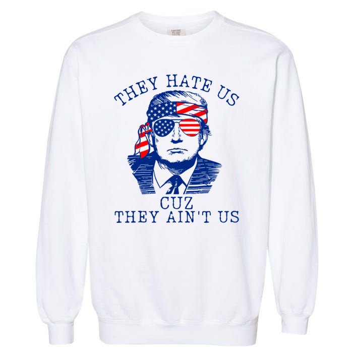 They Hate Us Cuz They AinT Us Funny Trump 4th Of July 2024 Garment-Dyed Sweatshirt