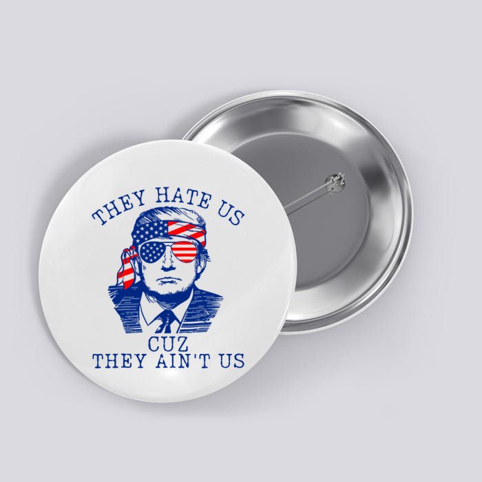They Hate Us Cuz They AinT Us Funny Trump 4th Of July 2024 Button