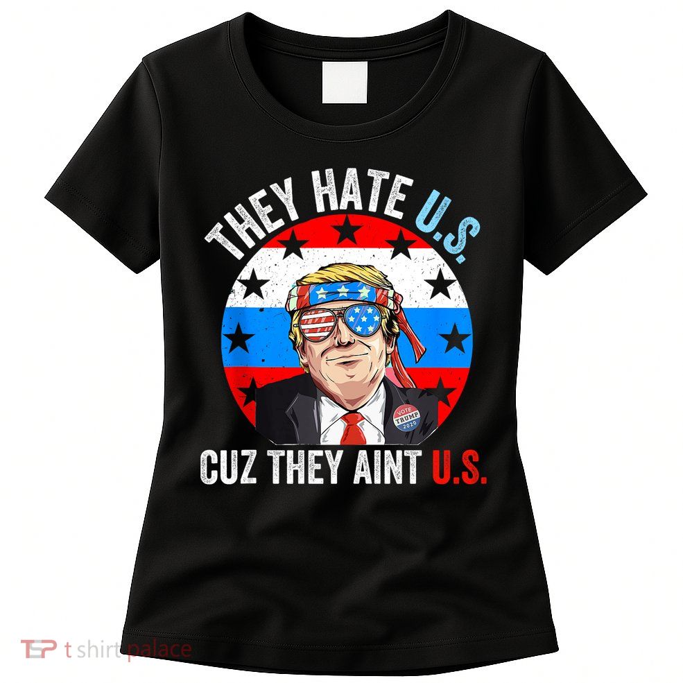 They Hate Us Cuz They Aint Us Funny 4th Of July USA Womens T-Shirt