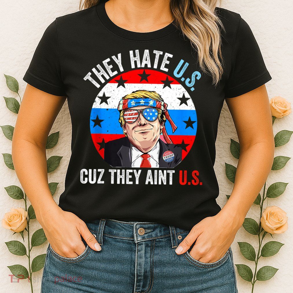 They Hate Us Cuz They Aint Us Funny 4th Of July USA Womens T-Shirt