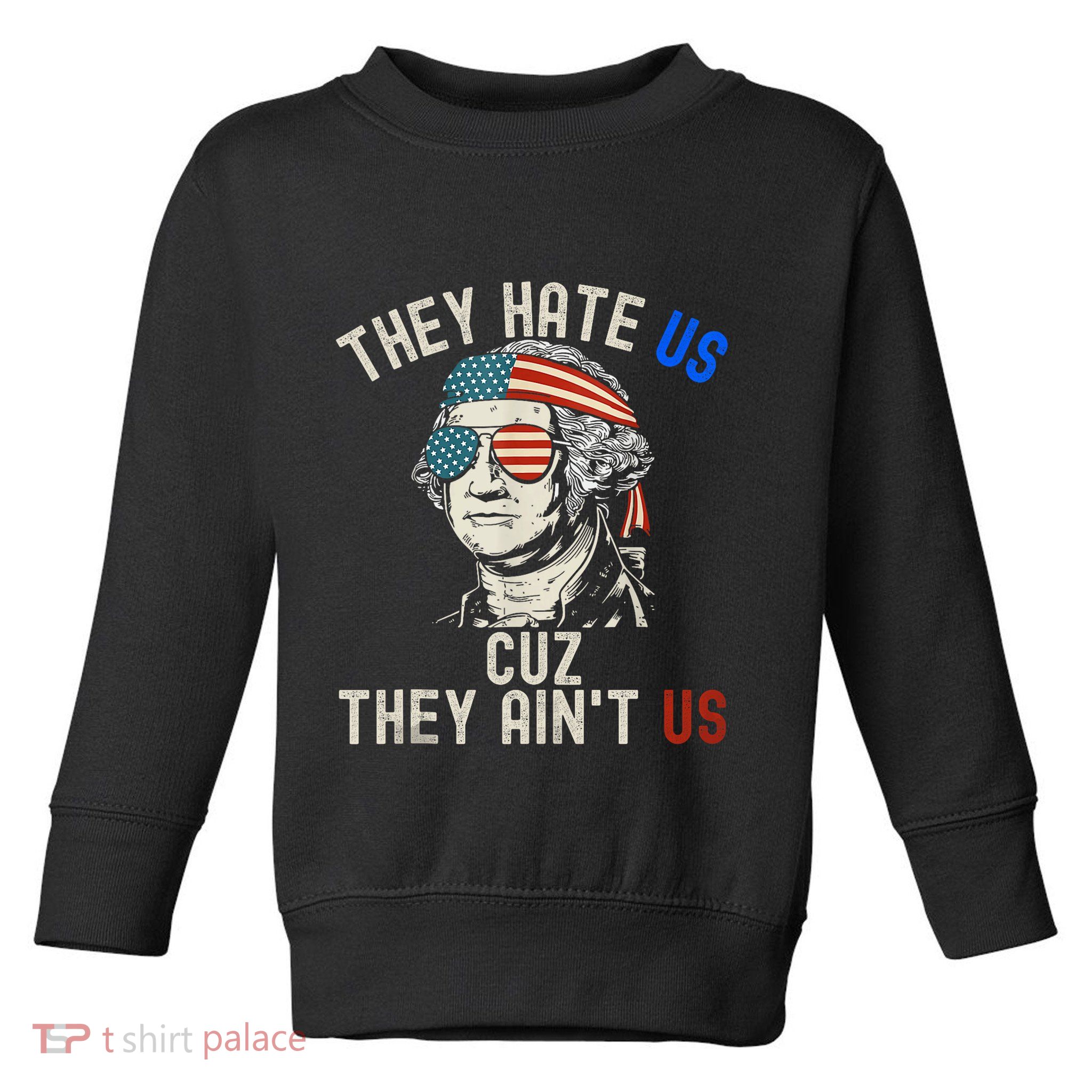 They Hate Us Cuz They AinT Us Usa American Flag 4th Of July Toddler Sweatshirt