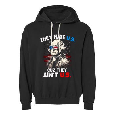 They Hate Us Cuz They Aint Us Funny 4th Of July Independence Day Garment-Dyed Fleece Hoodie