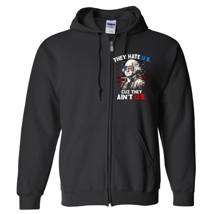 They Hate Us Cuz They Aint Us Funny 4th Of July Independence Day Full Zip Hoodie