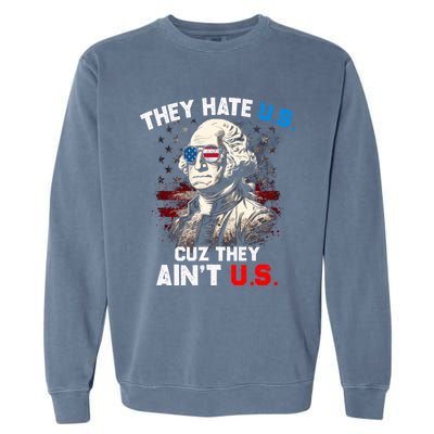 They Hate Us Cuz They Aint Us Funny 4th Of July Independence Day Garment-Dyed Sweatshirt