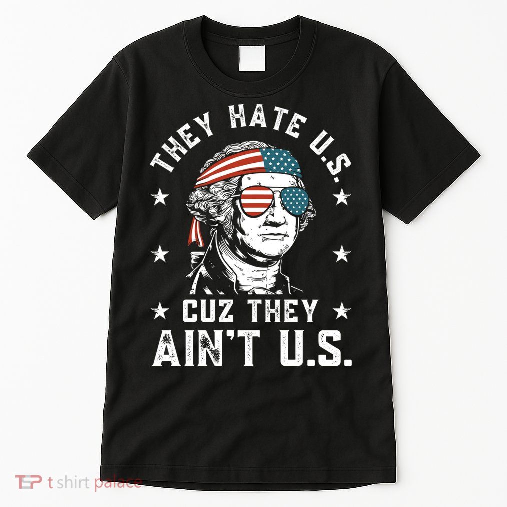 They Hate Us Cuz They Aint Us Funny 4th Of July Independence Day Tall T-Shirt