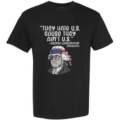 They Hate US Cause Aint US George Washington 4th Of July Garment-Dyed Heavyweight T-Shirt