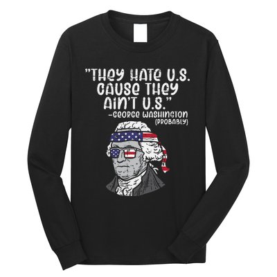 They Hate US Cause Aint US George Washington 4th Of July Long Sleeve Shirt