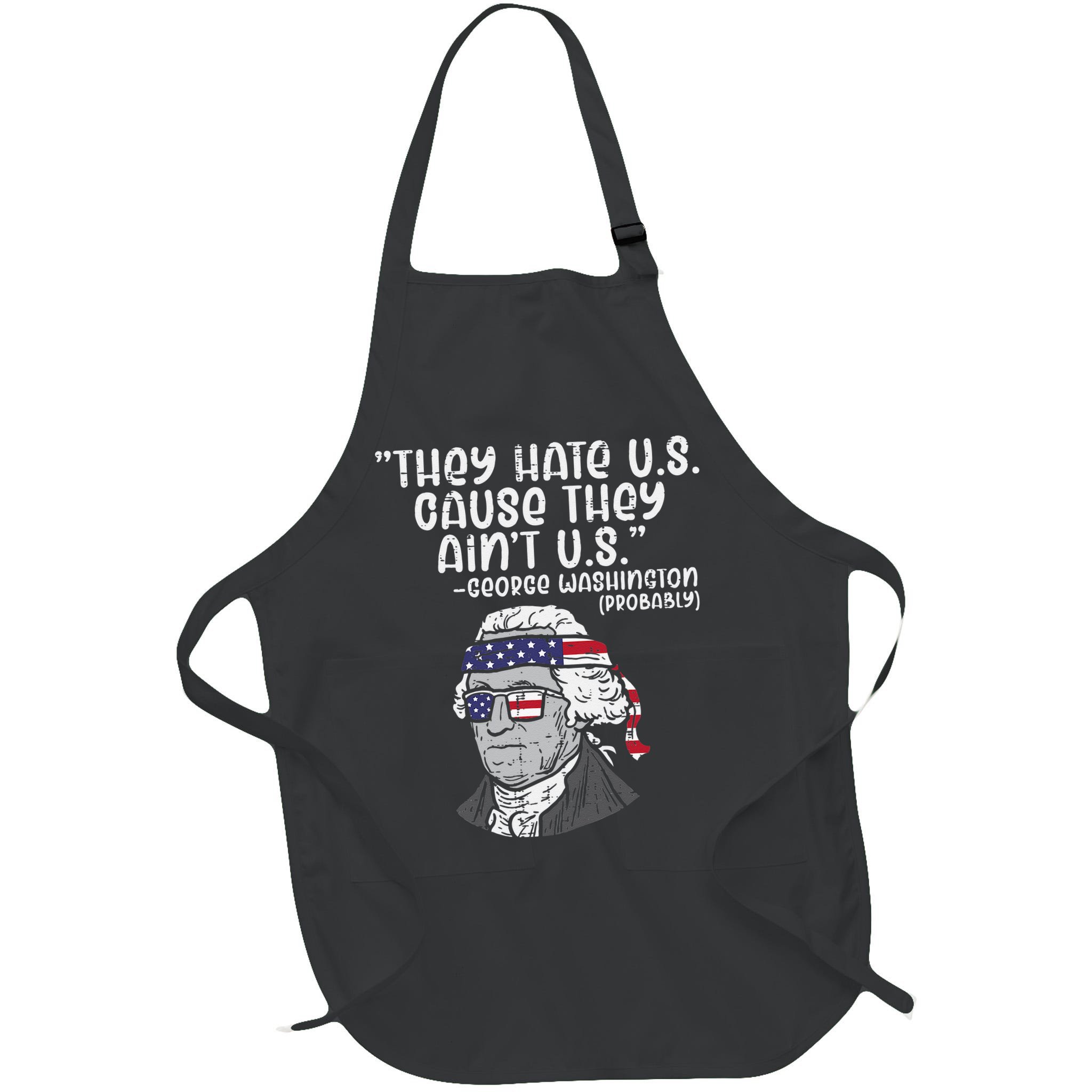 They Hate US Cause Aint US George Washington 4th Of July Apron