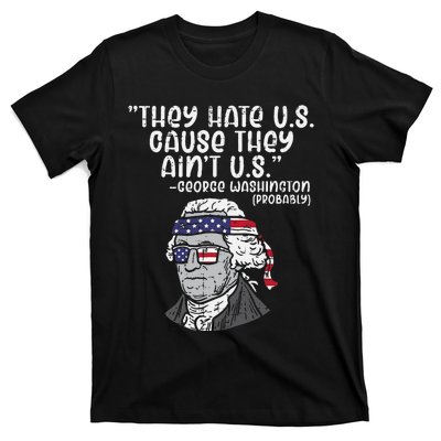 They Hate US Cause Aint US George Washington 4th Of July T-Shirt