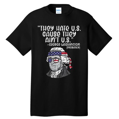 They Hate US Cause Aint US George Washington 4th Of July Tall T-Shirt