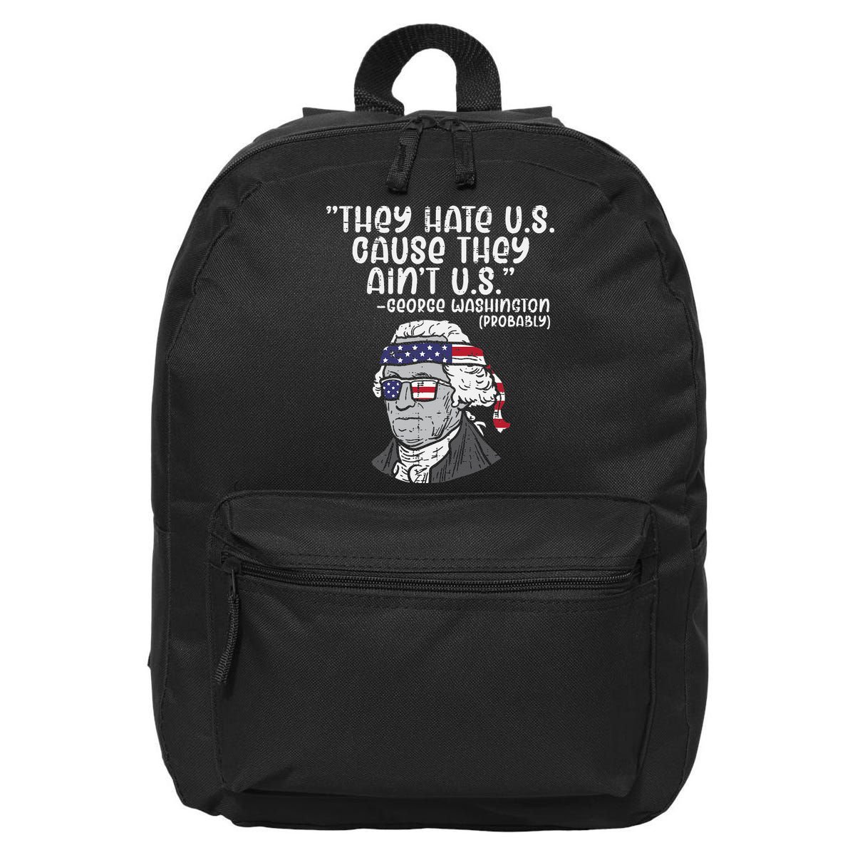 They Hate US Cause Aint US George Washington 4th Of July 16 in Basic Backpack