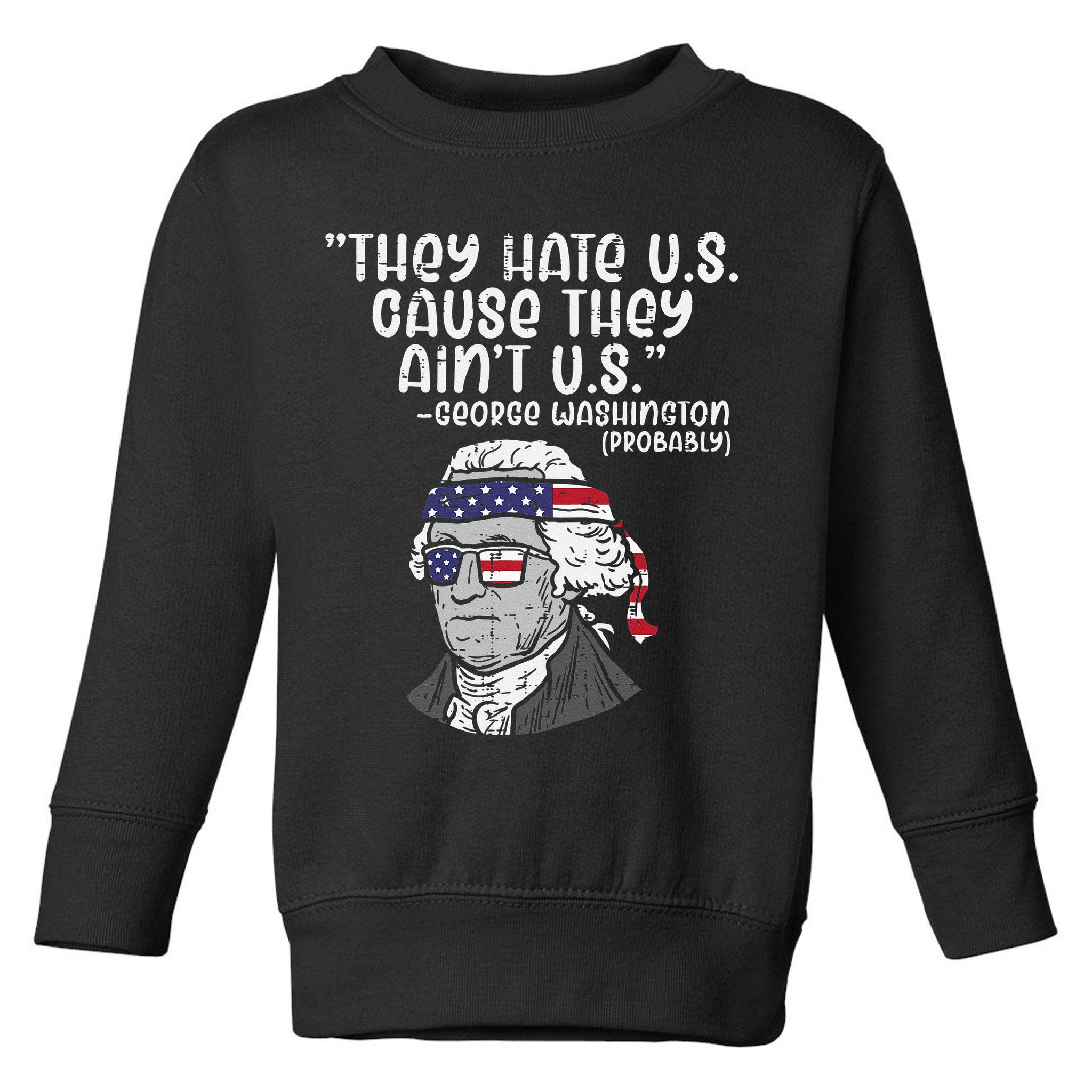 They Hate US Cause Aint US George Washington 4th Of July Toddler Sweatshirt