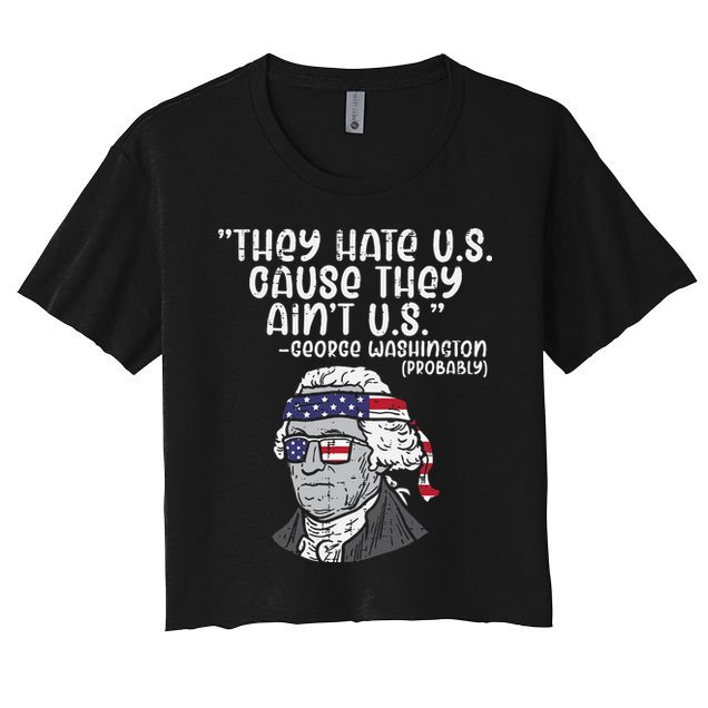 They Hate US Cause Aint US George Washington 4th Of July Women's Crop Top Tee