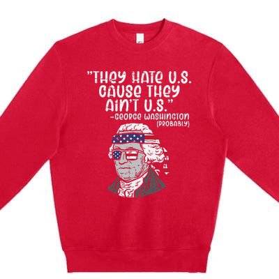 They Hate US Cause Aint US George Washington 4th Of July Premium Crewneck Sweatshirt