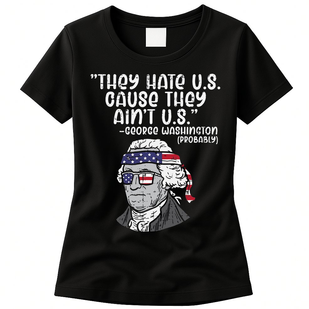They Hate US Cause Ain't US George Washington 4th of July Womens T-Shirt