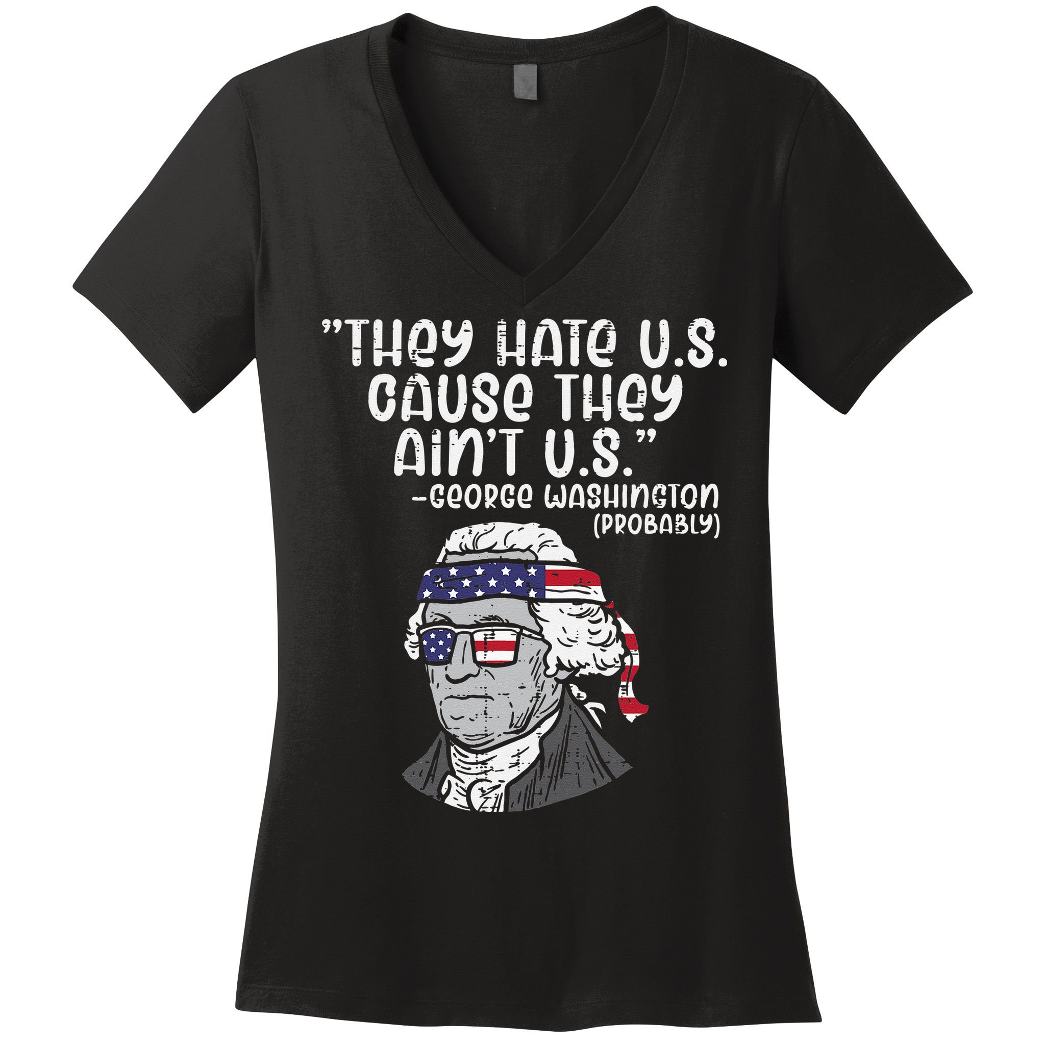 They Hate US Cause Ain't US George Washington 4th of July Women's V-Neck T-Shirt
