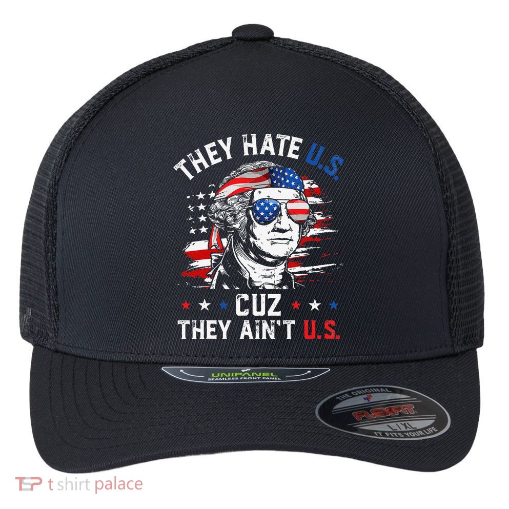 They Hate US Cuz They Ain't US George Washington 4th Of July Flexfit Unipanel Trucker Cap