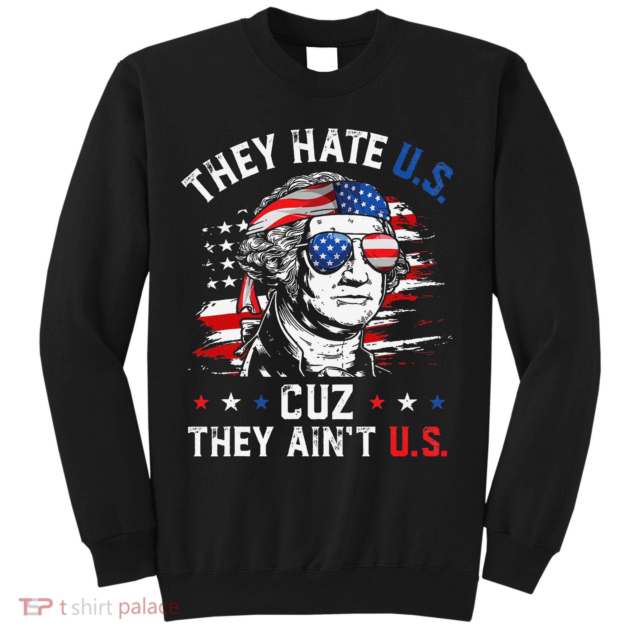 They Hate US Cuz They Ain't US George Washington 4th Of July Sweatshirt
