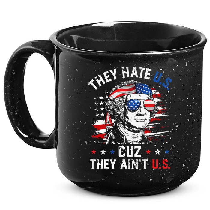 They Hate US Cuz They Ain't US George Washington 4th Of July 15oz Campfire Ceramic Mug