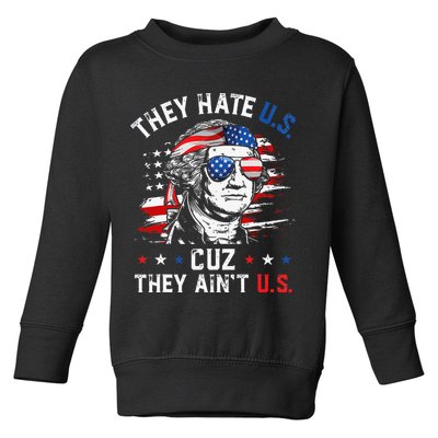 They Hate US Cuz They Ain't US George Washington 4th Of July Toddler Sweatshirt
