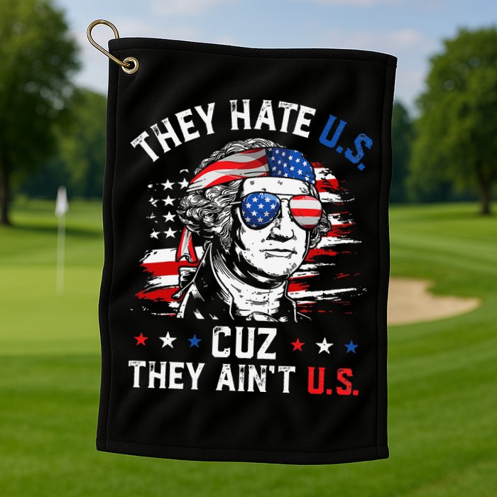 They Hate US Cuz They Ain't US George Washington 4th Of July Golf Towel