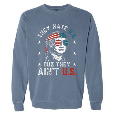 They Hate Us Cuz They AinT Us Funny 4th Of July Garment-Dyed Sweatshirt