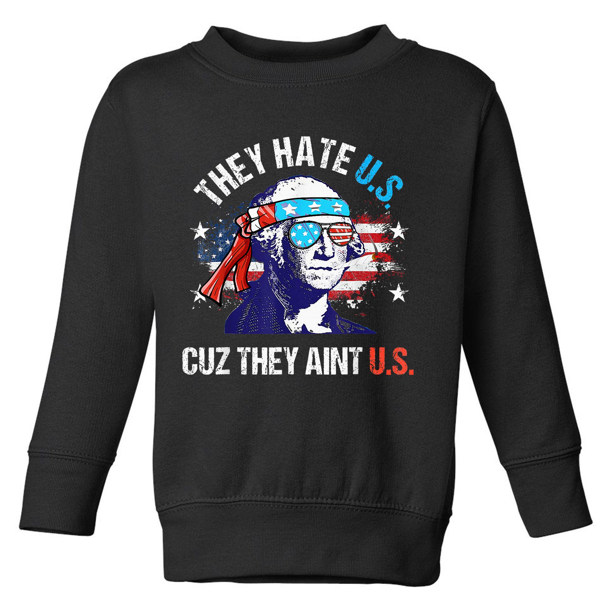 They Hate Us Cuz They AinT Us Funny 4th Of July Toddler Sweatshirt