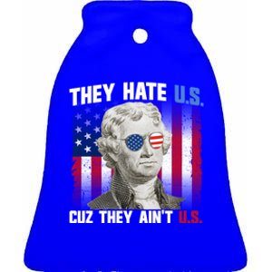 They Hate Us Cuz They AinT Us Thomas Jefferson 4th Of July Gift Ceramic Bell Ornament