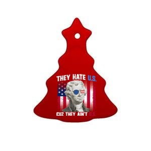 They Hate Us Cuz They AinT Us Thomas Jefferson 4th Of July Gift Ceramic Tree Ornament