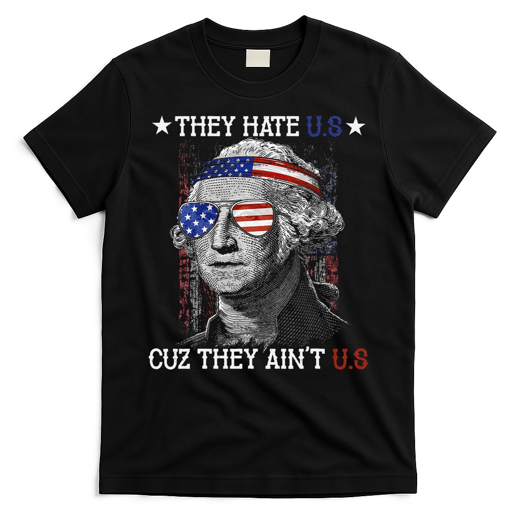 They Hate US Cuz They Aint US 4th Of July George Washington T-Shirt