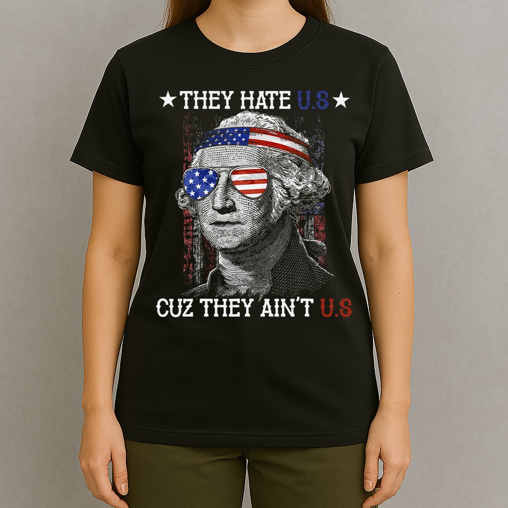 They Hate US Cuz They Aint US 4th Of July George Washington T-Shirt