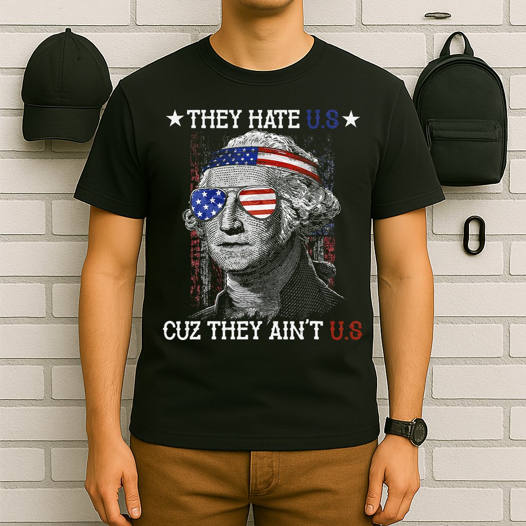 They Hate US Cuz They Aint US 4th Of July George Washington T-Shirt