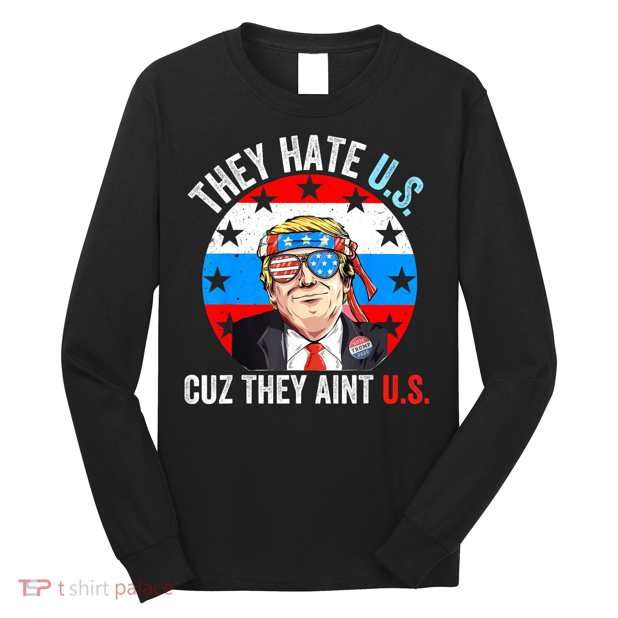 They Hate Us Cuz They Aint Us Funny 4th Of July USA Long Sleeve Shirt